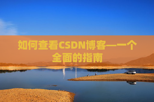 如何查看CSDN博客—一个全面的指南